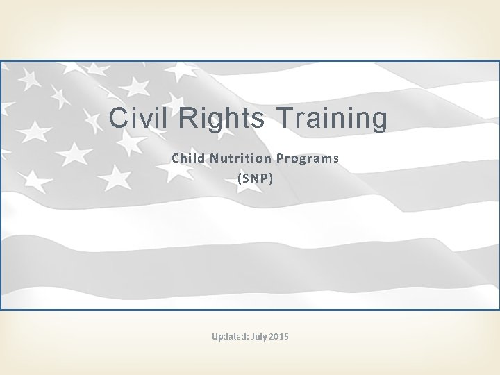 Civil Rights Training Child Nutrition Programs (SNP) Updated: July 2015 