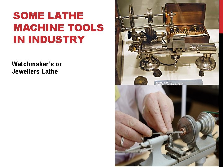 SOME LATHE MACHINE TOOLS IN INDUSTRY Watchmaker’s or Jewellers Lathe 