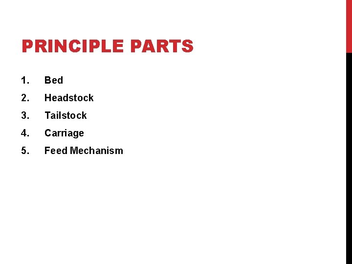 PRINCIPLE PARTS 1. Bed 2. Headstock 3. Tailstock 4. Carriage 5. Feed Mechanism 