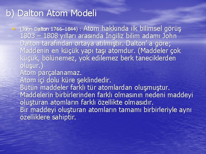 b) Dalton Atom Modeli • (John Dalton 1766– 1844) : Atom hakkında ilk bilimsel