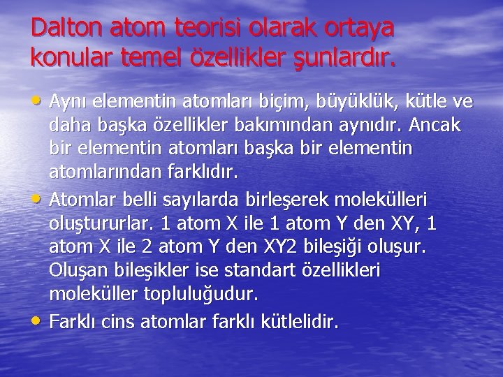 Dalton atom teorisi olarak ortaya konular temel özellikler şunlardır. • Aynı elementin atomları biçim,