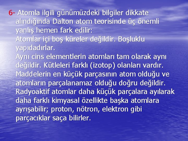 6 - Atomla ilgili günümüzdeki bilgiler dikkate alındığında Dalton atom teorisinde üç önemli yanlış