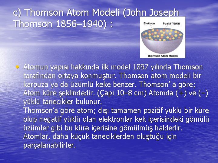 c) Thomson Atom Modeli (John Joseph Thomson 1856– 1940) : • Atomun yapısı hakkında