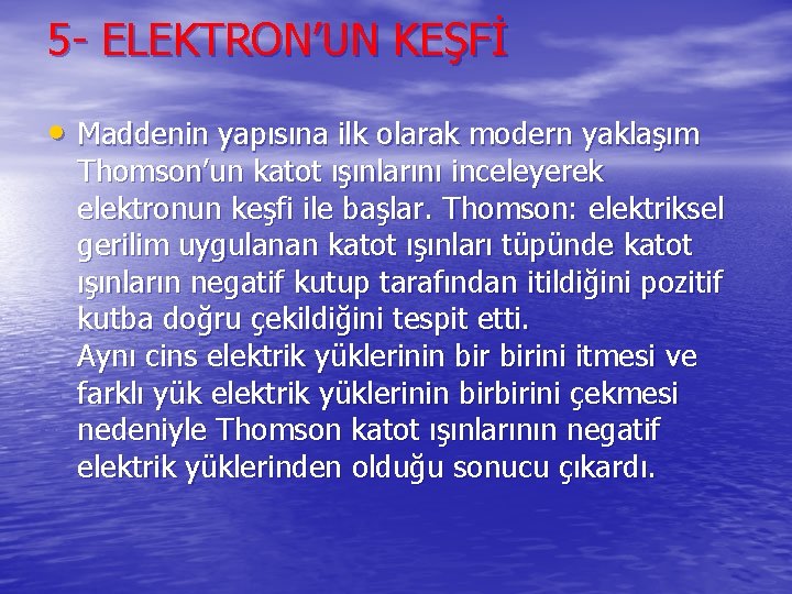 5 - ELEKTRON’UN KEŞFİ • Maddenin yapısına ilk olarak modern yaklaşım Thomson’un katot ışınlarını