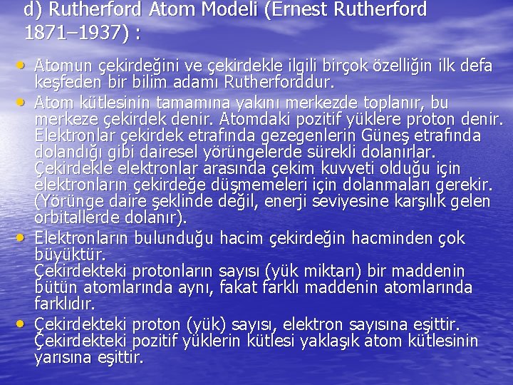 d) Rutherford Atom Modeli (Ernest Rutherford 1871– 1937) : • Atomun çekirdeğini ve çekirdekle