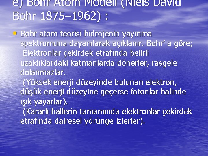 e) Bohr Atom Modeli (Niels David Bohr 1875– 1962) : • Bohr atom teorisi