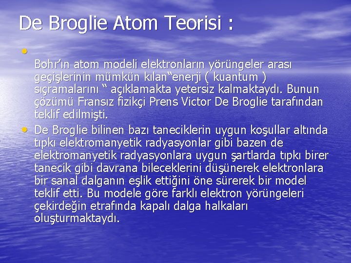 De Broglie Atom Teorisi : • • Bohr’ın atom modeli elektronların yörüngeler arası geçişlerinin