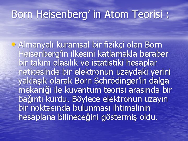 Born Heisenberg’ in Atom Teorisi : • Almanyalı kuramsal bir fizikçi olan Born Heisenberg’in