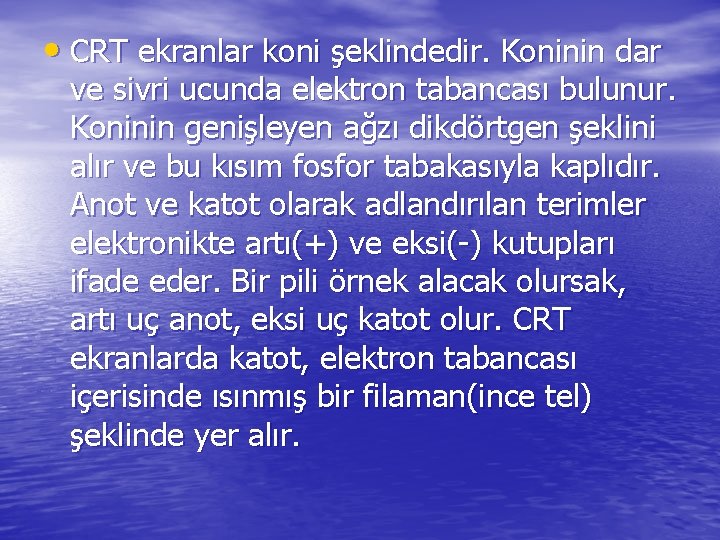  • CRT ekranlar koni şeklindedir. Koninin dar ve sivri ucunda elektron tabancası bulunur.