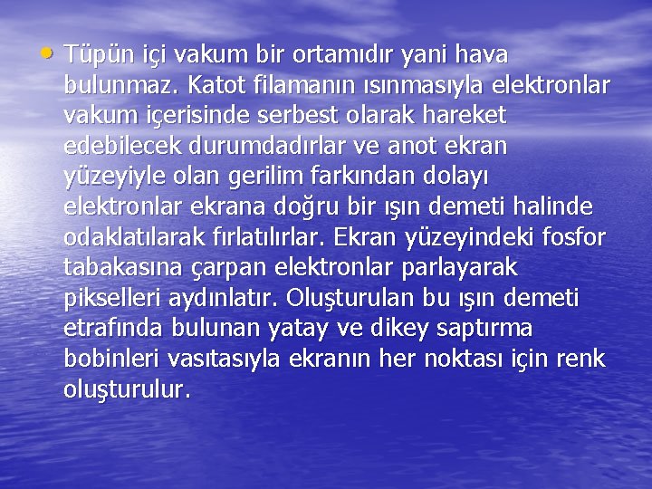  • Tüpün içi vakum bir ortamıdır yani hava bulunmaz. Katot filamanın ısınmasıyla elektronlar