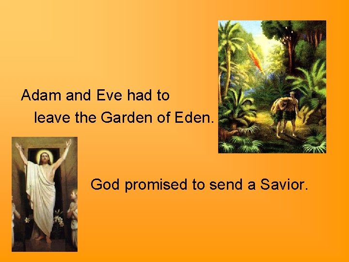 Adam and Eve had to leave the Garden of Eden. God promised to send