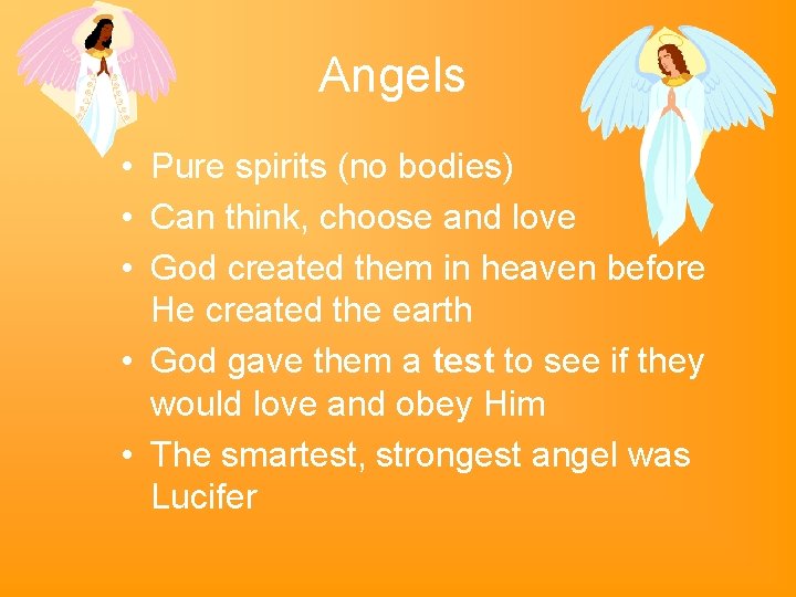 Angels • Pure spirits (no bodies) • Can think, choose and love • God