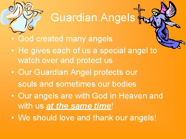 Guardian Angels • God created many angels • He gives each of us a