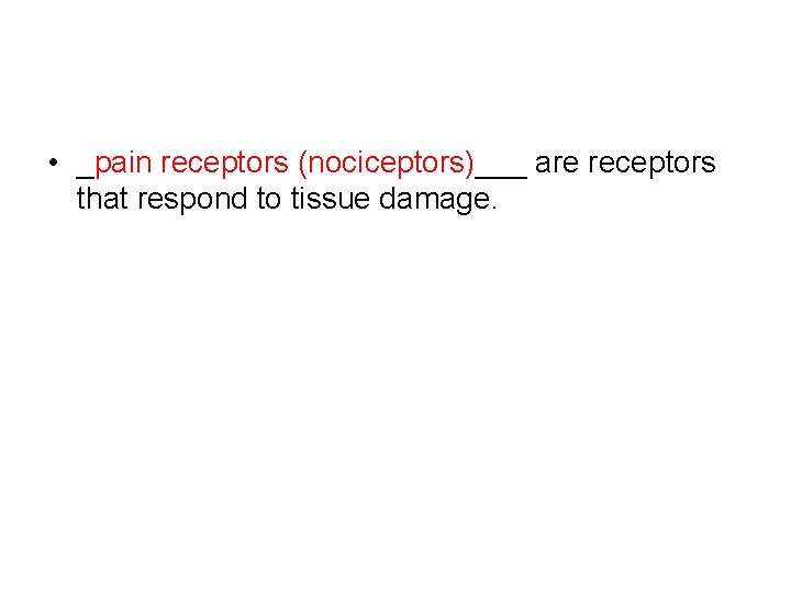  • _pain receptors (nociceptors)___ are receptors that respond to tissue damage. 