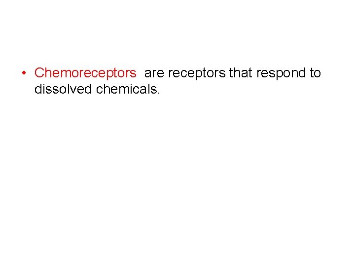  • Chemoreceptors are receptors that respond to dissolved chemicals. 