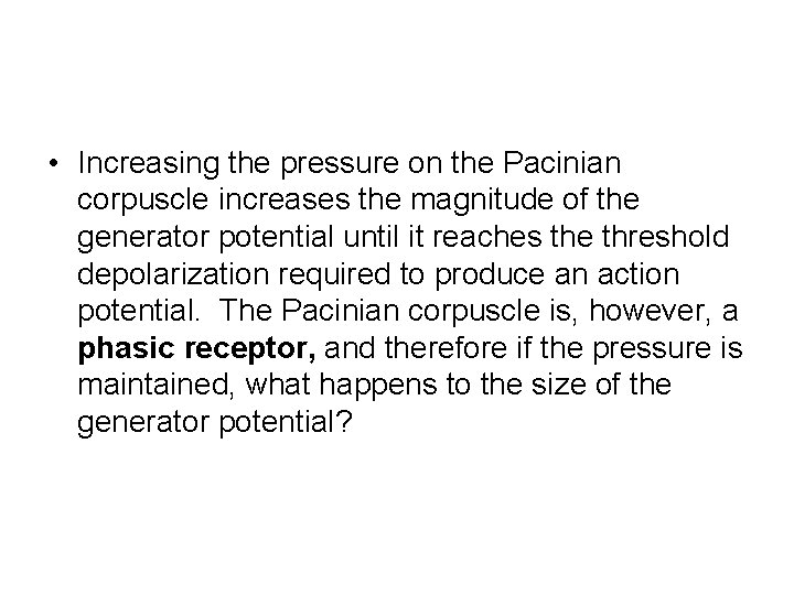  • Increasing the pressure on the Pacinian corpuscle increases the magnitude of the