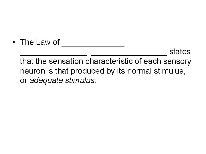  • The Law of _________________ states that the sensation characteristic of each sensory