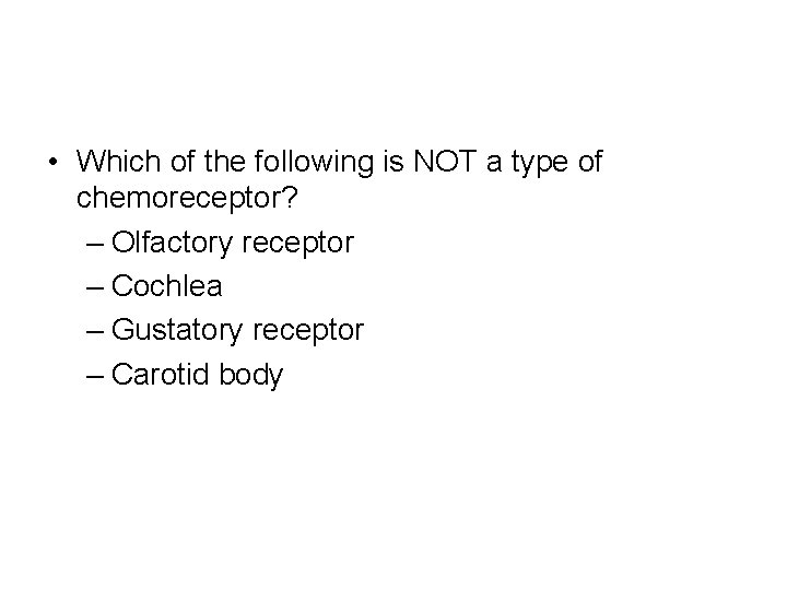  • Which of the following is NOT a type of chemoreceptor? – Olfactory