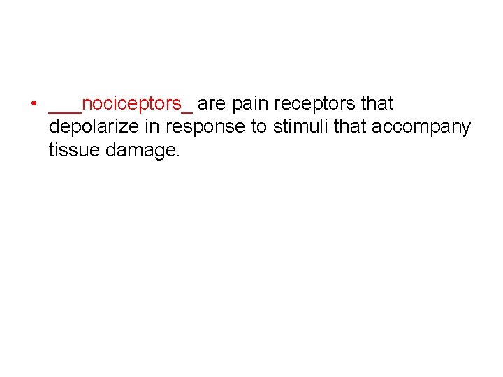  • ___nociceptors_ are pain receptors that depolarize in response to stimuli that accompany