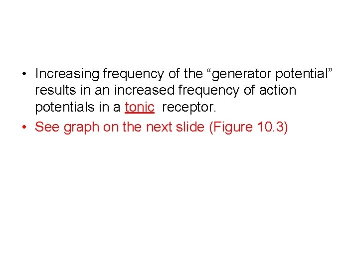  • Increasing frequency of the “generator potential” results in an increased frequency of