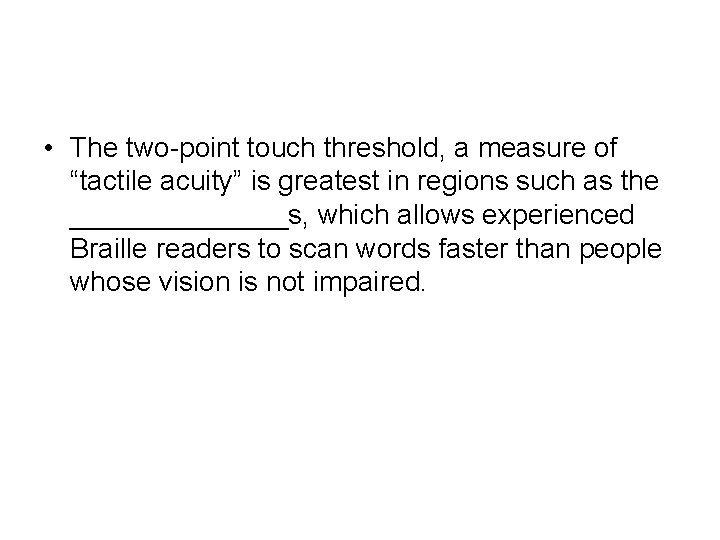  • The two-point touch threshold, a measure of “tactile acuity” is greatest in