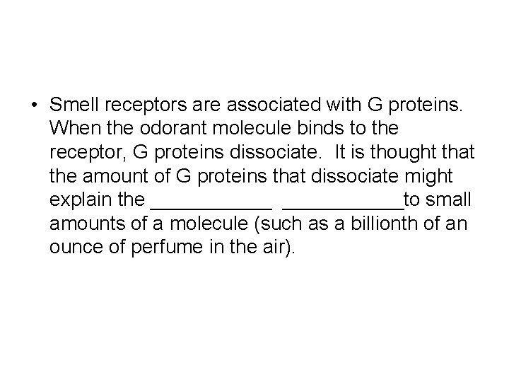 • Smell receptors are associated with G proteins. When the odorant molecule binds
