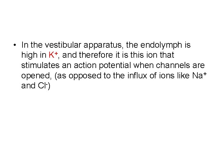  • In the vestibular apparatus, the endolymph is high in K+, and therefore