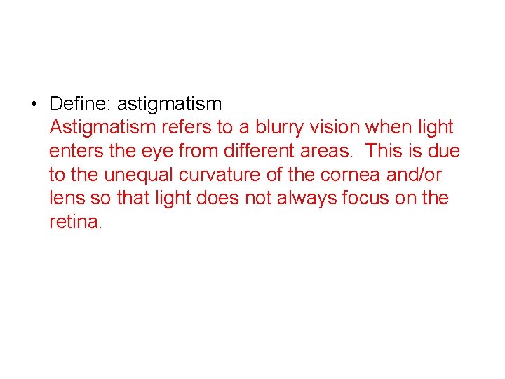  • Define: astigmatism Astigmatism refers to a blurry vision when light enters the