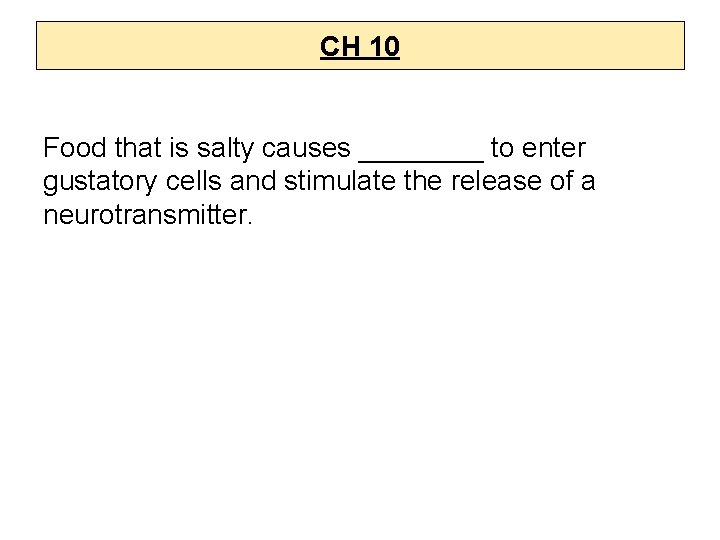 CH 10 Food that is salty causes ____ to enter gustatory cells and stimulate