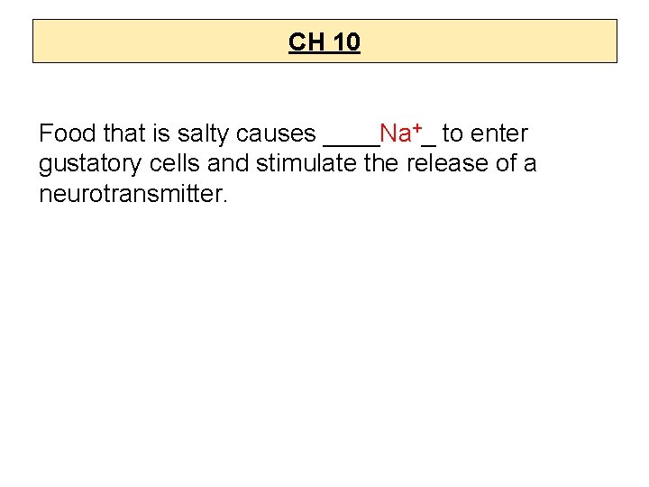 CH 10 Food that is salty causes ____Na+_ to enter gustatory cells and stimulate