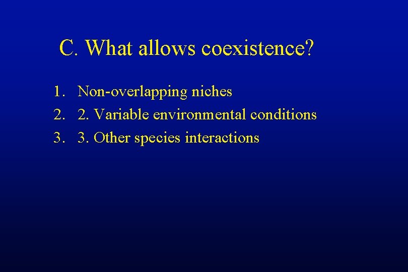 C. What allows coexistence? 1. Non-overlapping niches 2. 2. Variable environmental conditions 3. 3.