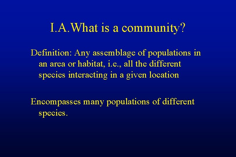 I. A. What is a community? Definition: Any assemblage of populations in an area