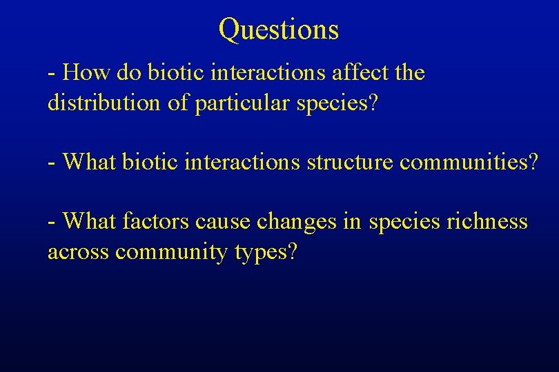Questions - How do biotic interactions affect the distribution of particular species? - What