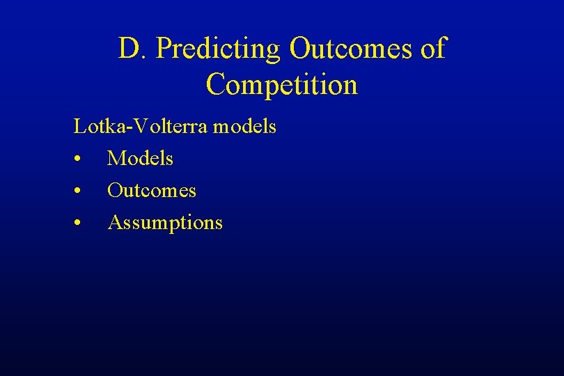 D. Predicting Outcomes of Competition Lotka-Volterra models • Models • Outcomes • Assumptions 