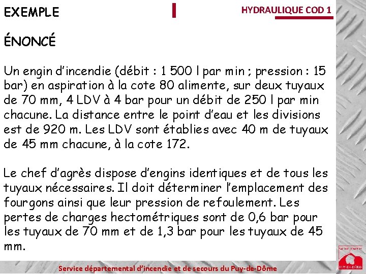 EXEMPLE HYDRAULIQUE COD 1 ÉNONCÉ Un engin d’incendie (débit : 1 500 l par