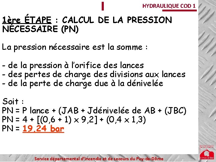 HYDRAULIQUE COD 1 1ère ÉTAPE : CALCUL DE LA PRESSION NÉCESSAIRE (PN) La pression