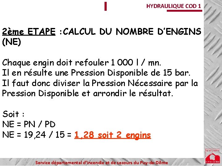 HYDRAULIQUE COD 1 2ème ETAPE : CALCUL DU NOMBRE D’ENGINS (NE) Chaque engin doit