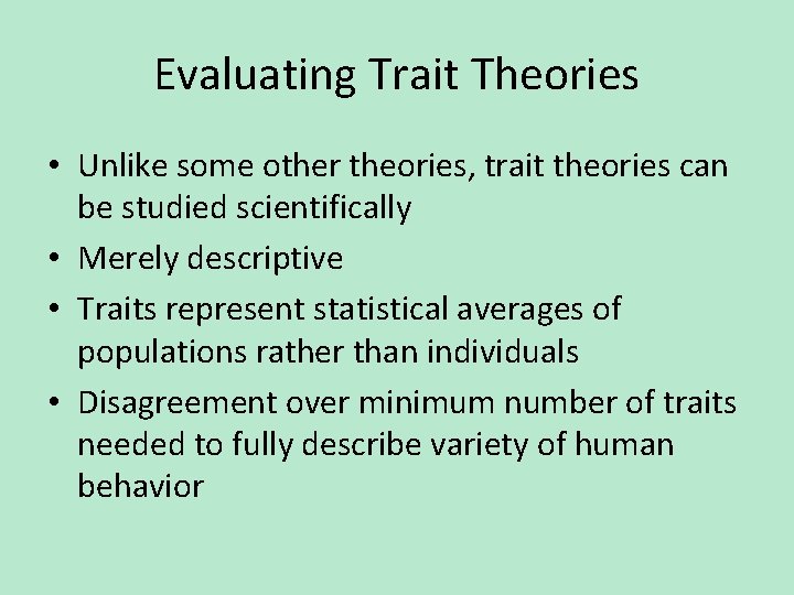 Evaluating Trait Theories • Unlike some other theories, trait theories can be studied scientifically