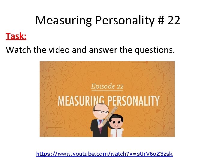 Measuring Personality # 22 Task: Watch the video and answer the questions. https: //www.