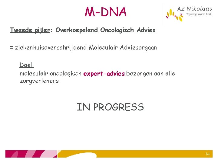 M-DNA Tweede pijler: Overkoepelend Oncologisch Advies = ziekenhuisoverschrijdend Moleculair Adviesorgaan Doel: moleculair oncologisch expert-advies