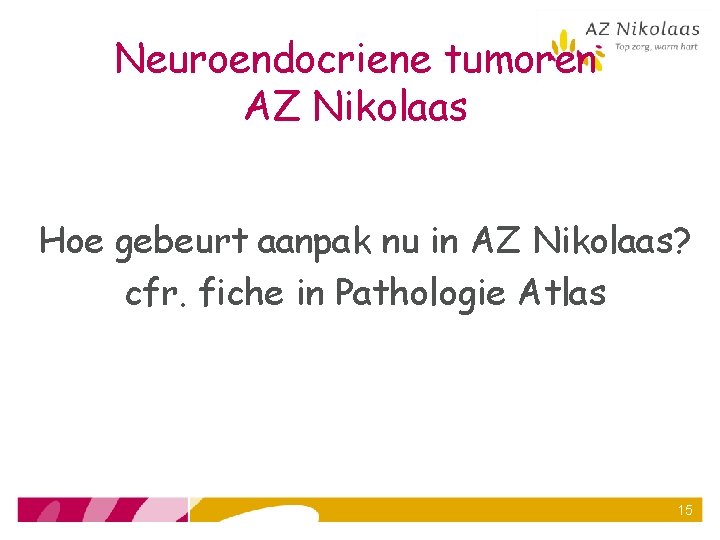 Neuroendocriene tumoren AZ Nikolaas Hoe gebeurt aanpak nu in AZ Nikolaas? cfr. fiche in