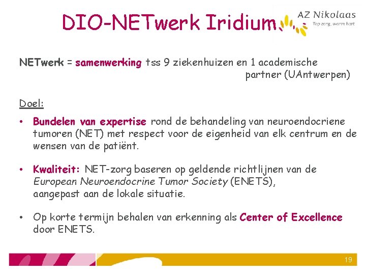 DIO-NETwerk Iridium NETwerk = samenwerking tss 9 ziekenhuizen en 1 academische partner (UAntwerpen) Doel: