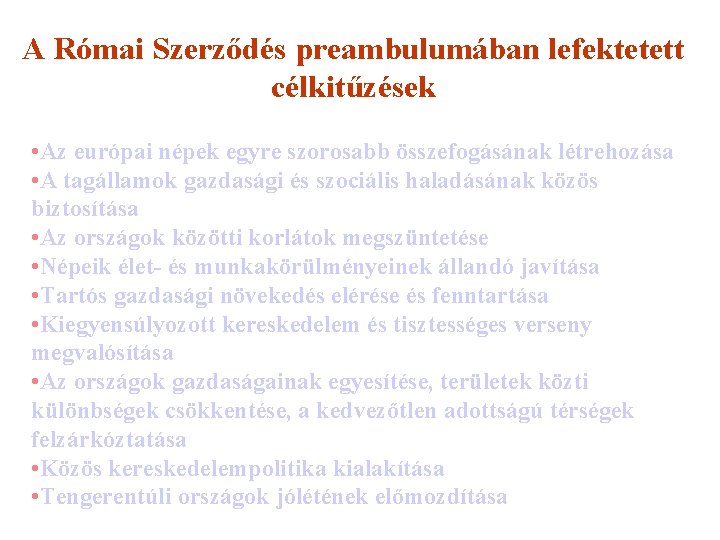 A Római Szerződés preambulumában lefektetett célkitűzések • Az európai népek egyre szorosabb összefogásának létrehozása