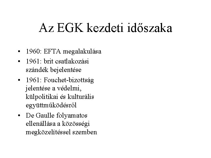 Az EGK kezdeti időszaka • 1960: EFTA megalakulása • 1961: brit csatlakozási szándék bejelentése Az EGK kezdeti időszaka • 1960: EFTA megalakulása • 1961: brit csatlakozási szándék bejelentése