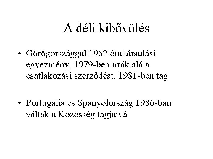 A déli kibővülés • Görögországgal 1962 óta társulási egyezmény, 1979 -ben írták alá a