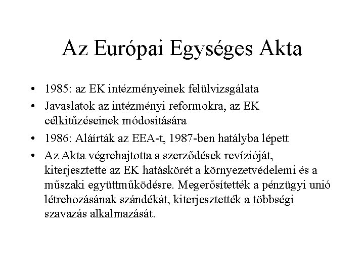 Az Európai Egységes Akta • 1985: az EK intézményeinek felülvizsgálata • Javaslatok az intézményi