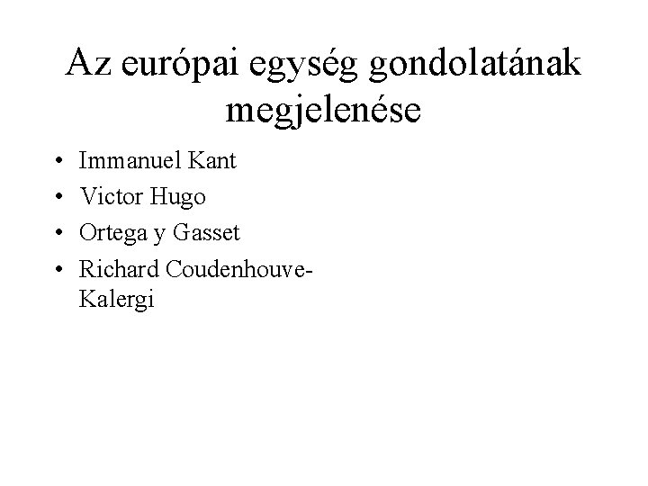 Az európai egység gondolatának megjelenése • • Immanuel Kant Victor Hugo Ortega y Gasset