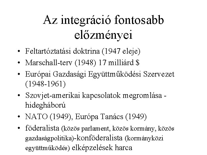 Az integráció fontosabb előzményei • Feltartóztatási doktrina (1947 eleje) • Marschall-terv (1948) 17 milliárd