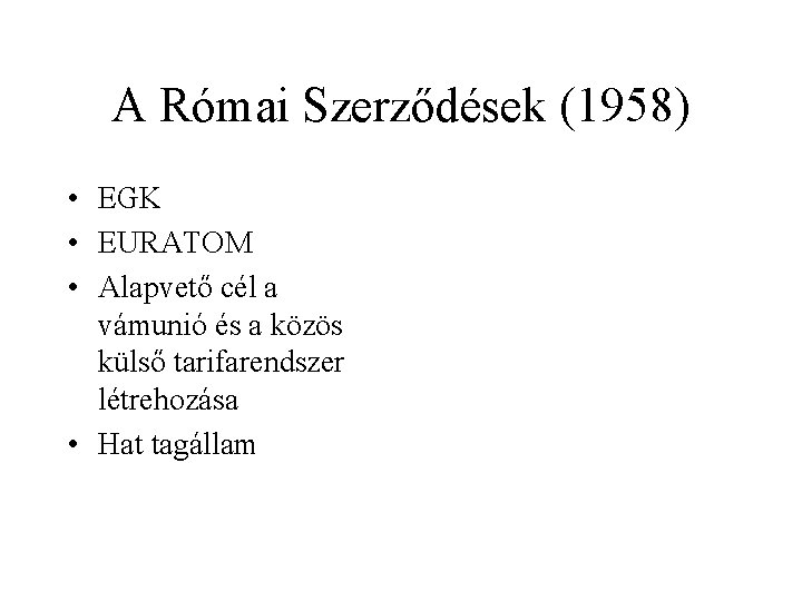 A Római Szerződések (1958) • EGK • EURATOM • Alapvető cél a vámunió és A Római Szerződések (1958) • EGK • EURATOM • Alapvető cél a vámunió és