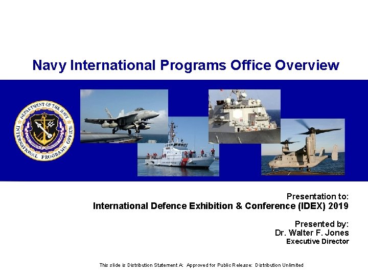 Navy International Programs Office Overview Presentation to: International Defence Exhibition & Conference (IDEX) 2019